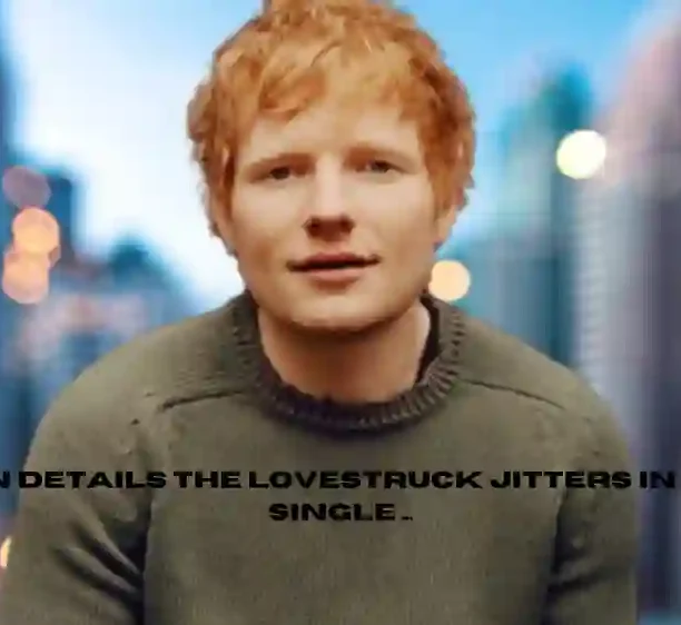 Ed Sheeran Details the Lovestruck Jitters – Love & Music Journey Ed Sheeran Details the Lovestruck Jitters